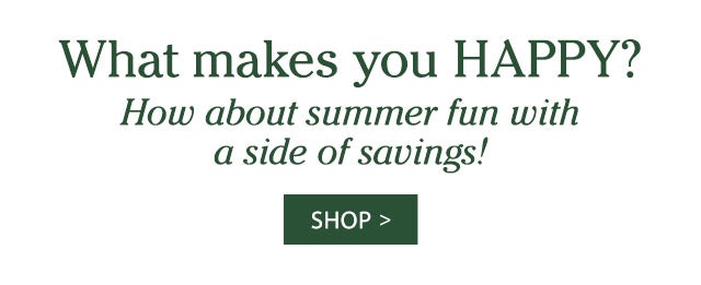 What makes you HAPPY? How about summer fun with a side of savings! SHOP>