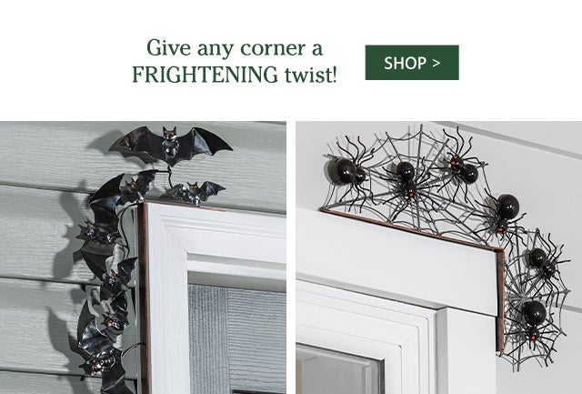 Give any corner a FRIGHTENING twist! SHOP>