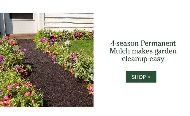 4-season Permanent Mulch makes garden cleanup easy SHOP>