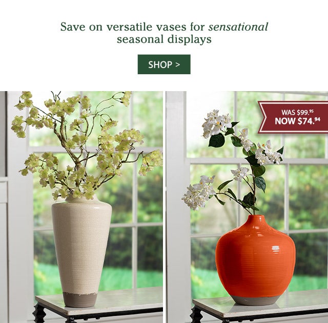 Save on versatile vases for sensational seasonal displays WAS $99.95 NOW $74.94 SHOP>