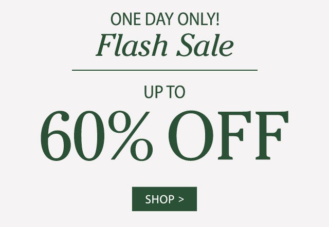 ONE DAY ONLY!  Flash Sale   UP TO 60% OFF  SHOP>