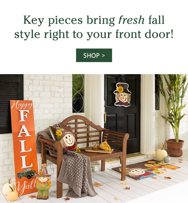 Key pieces bring fresh fall style right to your front door! SHOP>