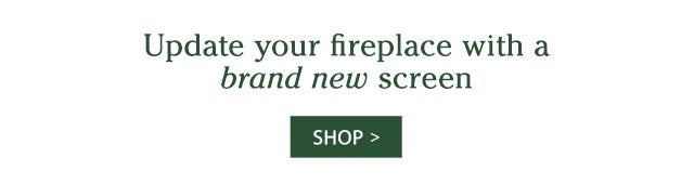 Update your fireplace with a brand new screen SHOP>