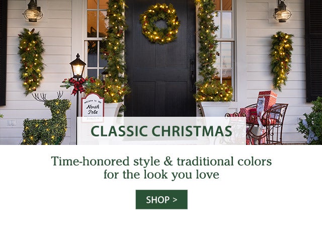 Classic Christmas Time-honored style & traditional colors for the look you love SHOP>