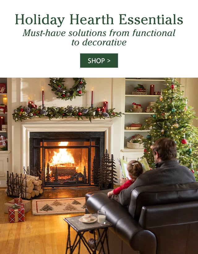 Holiday Hearth Essentials Must-have solutions from functional to decorative SHOP>