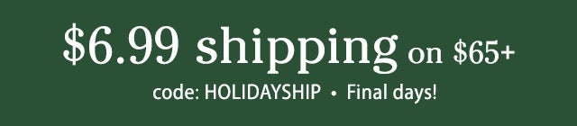 $6.99 shipping on $50+ code: HOLIDAYSHIP Final Days!