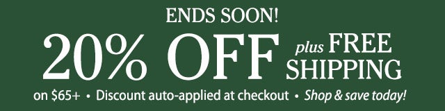 ENDS SOON! 20% OFF + FREE SHIPPING Auto-applied at discount Shop & save today!