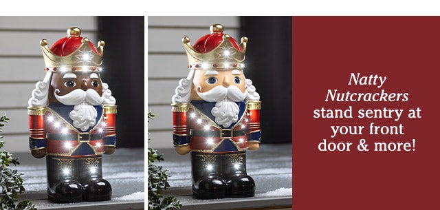 Natty Nutcrackers stand sentry at your front door & more! SHOP>