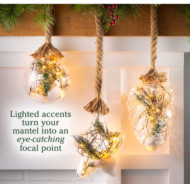 Lighted accents turn your mantel into an eye-catching focal point SHOP> 