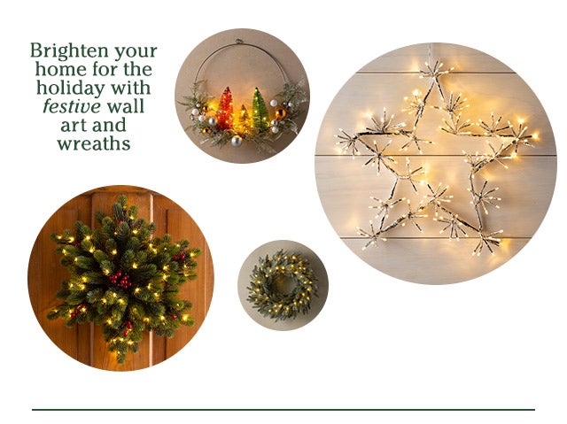 Brighten your home for the holiday with festive wall art and wreaths. SHOP>