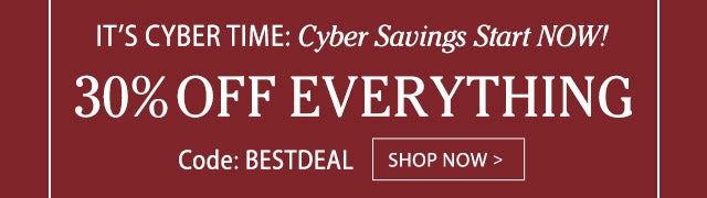 It’s Cyber Time: Cyber Savings Start NOW! 30% Off Everything Code: BESTDEAL Shop Now >