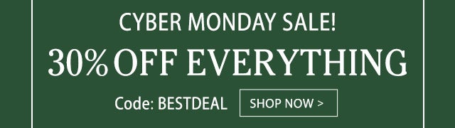 Cyber Monday Sale! 30% Off Everything Code: BESTDEAL Shop Now >