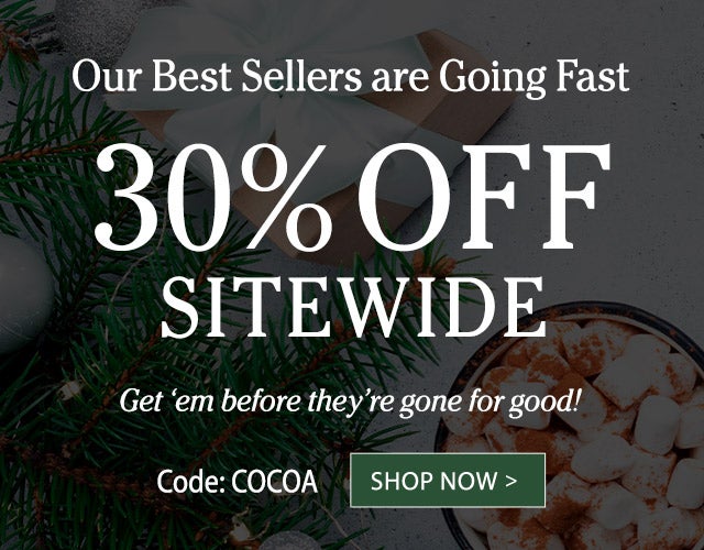 Our Best Sellers Are Going Fast 30% Off Sitewide Get ‘em before they’re gone for good Code: Cocoa Shop Now  