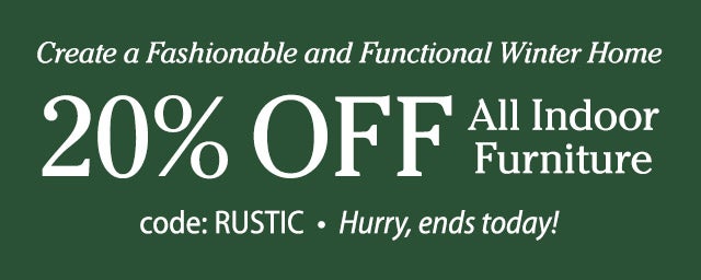 Create a Fashionable and Functional Winter Home   Indoor Furniture 20% OFF Code: RUSTIC Hurry, ends today!