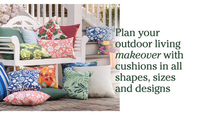 Plan your outdoor living makeover with cushions in all shapes, sizes and designs