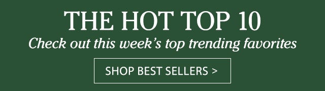 The Hot Top 10 Check out this week’s top trending favorites Shop Best Sellers >