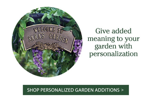 Give added meaning to your garden with personalization Shop personalized garden additions >