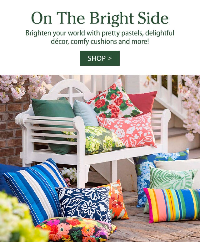 On The Bright Side Brighten your world with pretty pastels, delightful décor, comfy cushions and more!