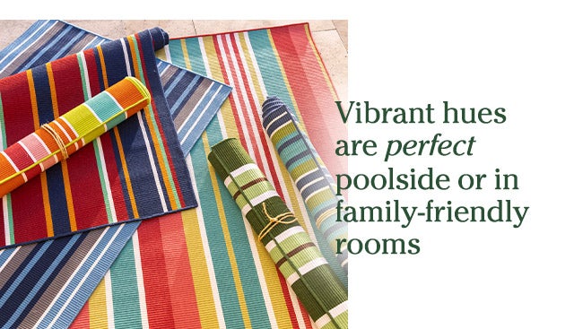 Vibrant hues are perfect poolside or in family-friendly rooms SHOP >