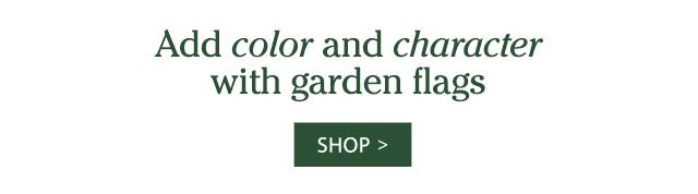 Add color and character with garden flags SHOP >