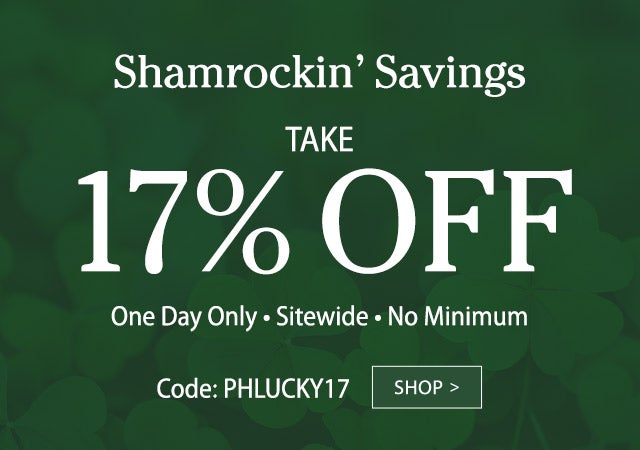 Shamrockin’ Savings Take 17% Off One Day Only ~ Sitewide ~ No Minimum Use code: PHLUCKY17 Shop now >