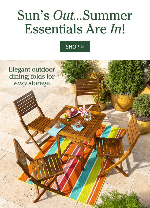 Sun’s Out… Summer Essentials Are In! Elegant outdoor dining; folds for easy storage