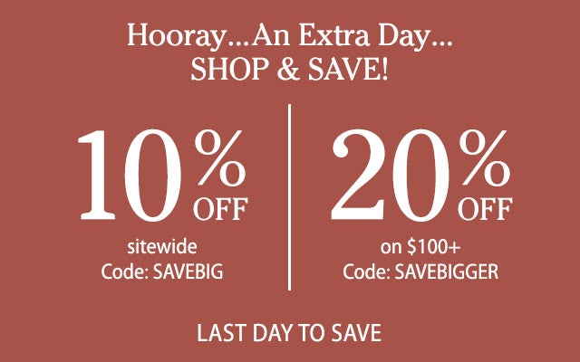 ~ Extended ~ 10% OFF SITEWIDE Code: SAVEBIG 20% OFF $100+ Code: SAVEBIGGER Last Day To Save