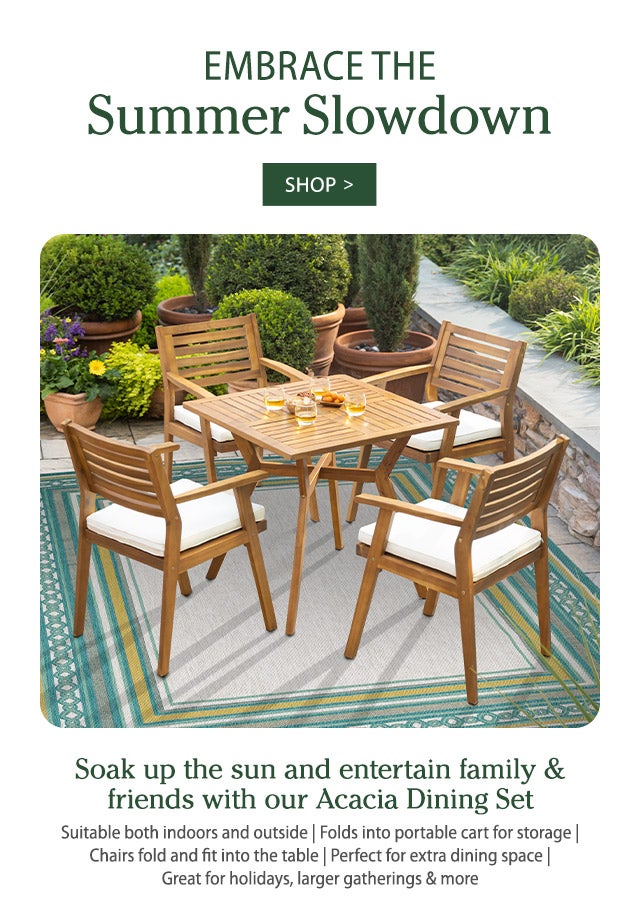 Embrace the Summer Slowdown Soak up the sun and entertain family & friends with our Acacia Dining Set - Suitable both indoors and outside - Folds into portable cart for storage - Chairs fold and fit into the table - Perfect for extra dining space - Great for holidays, larger gatherings & more