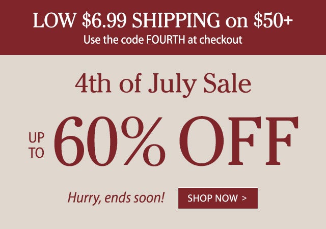 Low $6.99 Ship on $50+ Use the code FOURTH at checkout 4th of July Sale Up to 60% Off Hurry, ends soon!