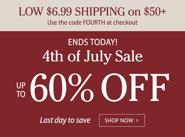 Low $6.99 Ship on $50+ Use the code FOURTH at checkout 4th of July Sale Up to 60% Off Hurry, ends today!