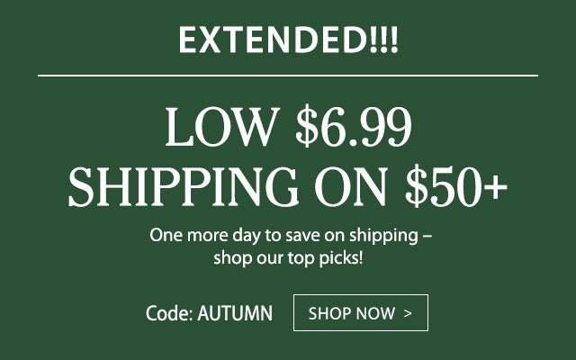 Low $6.99 shipping on $50+ Code: AUTUMN Hurry, ends soon Extended!!! One more day to save on shipping; shop our top picks!