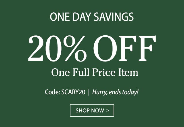 One Day Savings 20% OFF One Full Price Item Use code SCARY20 Hurry, ends today!