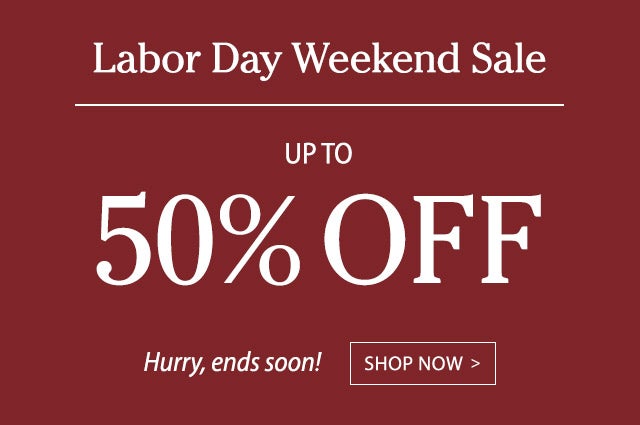 Labor Day Weekend Sale Up to 50% OFF