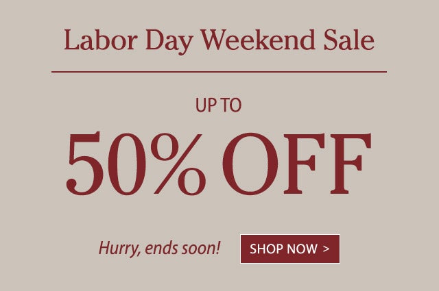 Labor Day Weekend Sale Up to 50% OFF