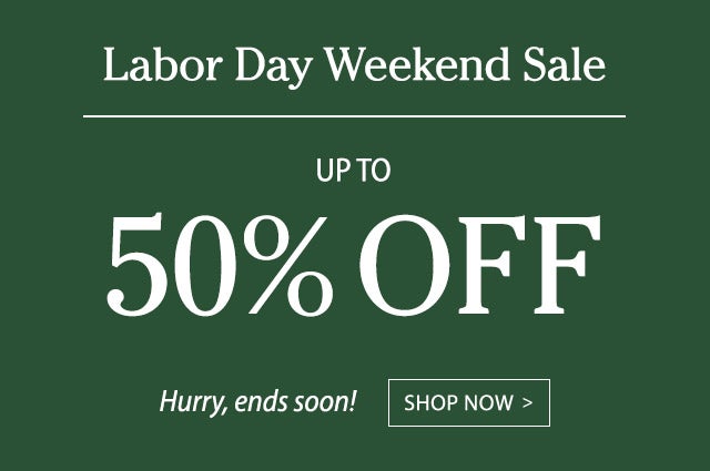 Labor Day Weekend Sale Up to 50% OFF