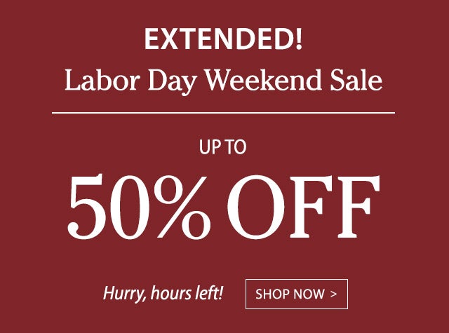 EXTENDED! Labor Day Weekend Sale Up to 50% OFF