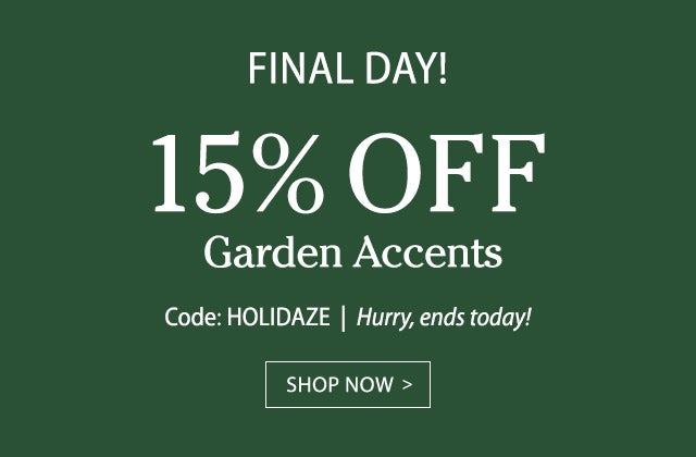 15% Off Garden Accents Use code HOLIDAZE Hurry, ends soon! 