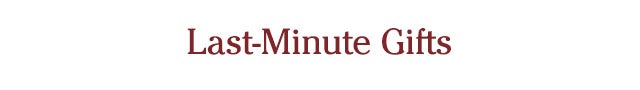 Last-Minute Gifts
