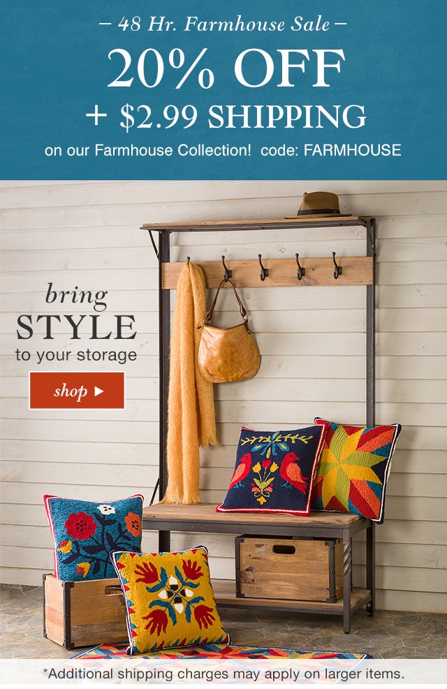 48 Hr. Farmhouse Sale:
20% OFF + $2.99* Shipping
on our Farmhouse Collection!

*Additional shipping charges may apply on larger items.