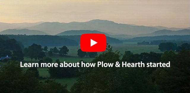 Learn more about how Plow & Hearth started 