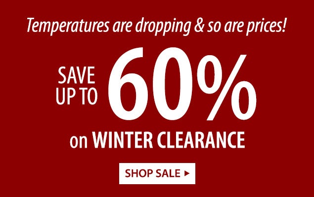 Temperatures are dropping and so are prices SAVE UP TO 60% on WINTER CLEARANCE - SHOP SALE