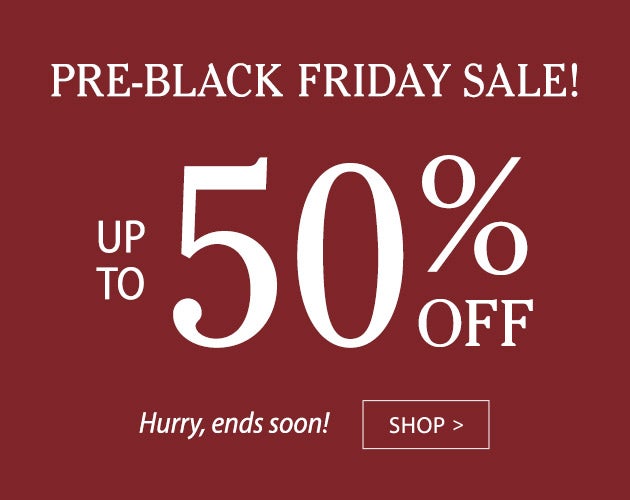 PRE-BLACK FRIDAY SALE UP TO 50% OFF. Hurry ends soon! SHOP