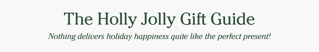 The Holly Jolly Gift Guide. Nothing delivers holiday happiness quite like the perfect present!