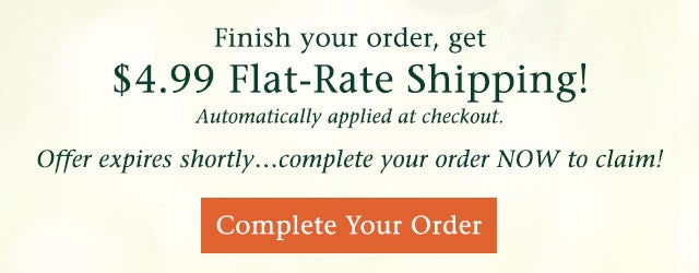 Finish your order and get EXCLUSIVE flat-rate shipping! Hurry—ends soon. Complete Your Order>>